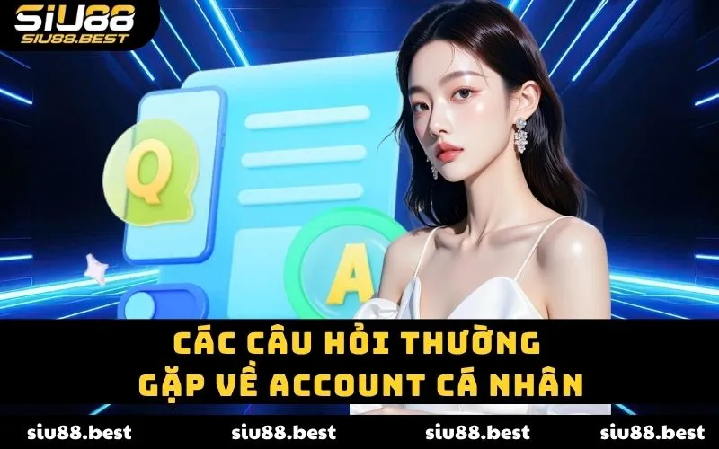 Các câu hỏi thường gặp về account cá nhân