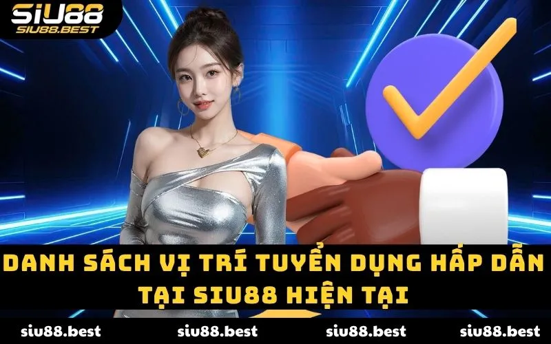 Danh sách vị trí tuyển dụng hấp dẫn tại Siu88 hiện tại