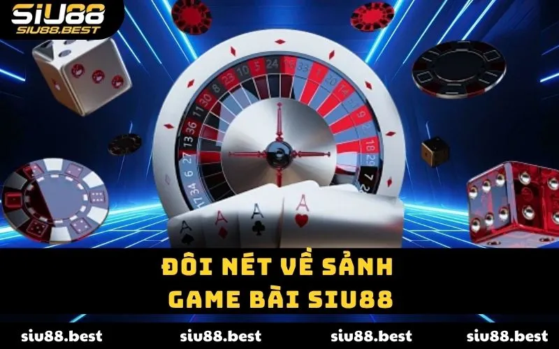 Đôi nét về sảnh game bài SIU88