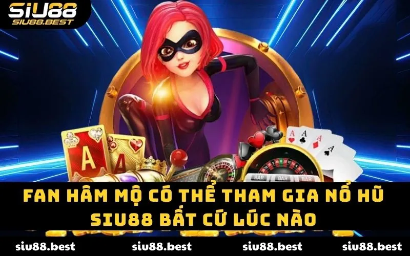 Fan hâm mộ có thể tham gia nổ hũ SIU88 bất cứ lúc nào Fan hâm mộ có thể tham gia nổ hũ SIU88 bất cứ lúc nào