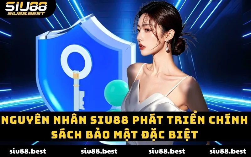 Nguyên nhân Siu88 phát triển chính sách bảo mật đặc biệt Nguyên nhân Siu88 phát triển chính sách bảo mật đặc biệt