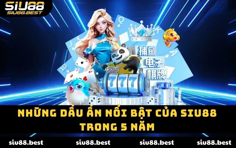 Những dấu ấn nổi bật của SIU88 trong 5 năm