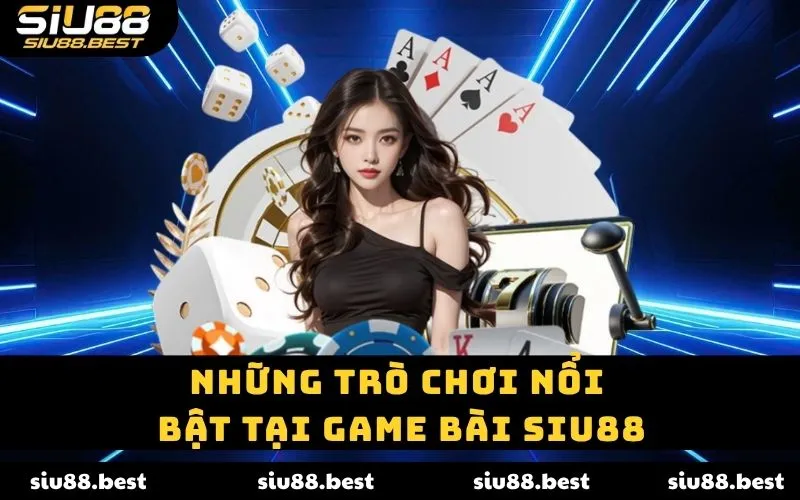 Những trò chơi nổi bật tại game bài SIU88