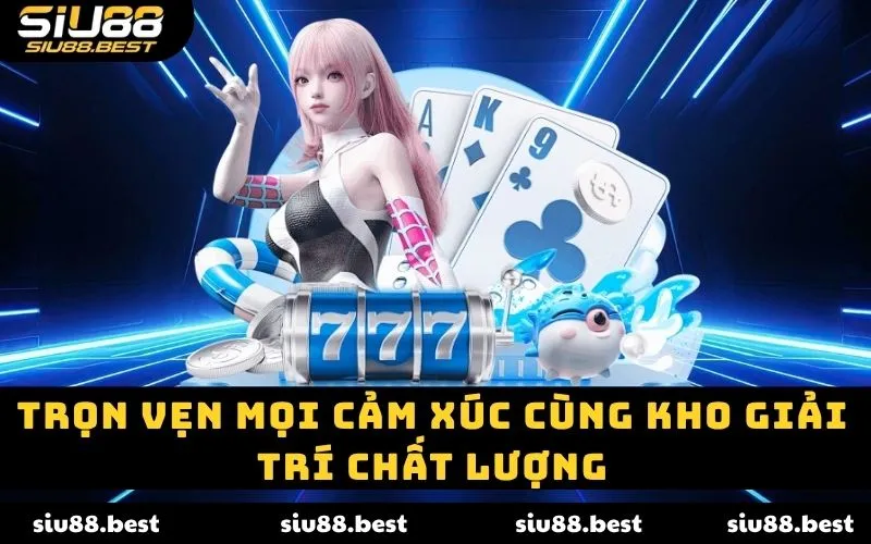 Trọn vẹn mọi cảm xúc cùng kho giải trí chất lượng